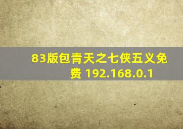 83版包青天之七侠五义免费 192.168.0.1